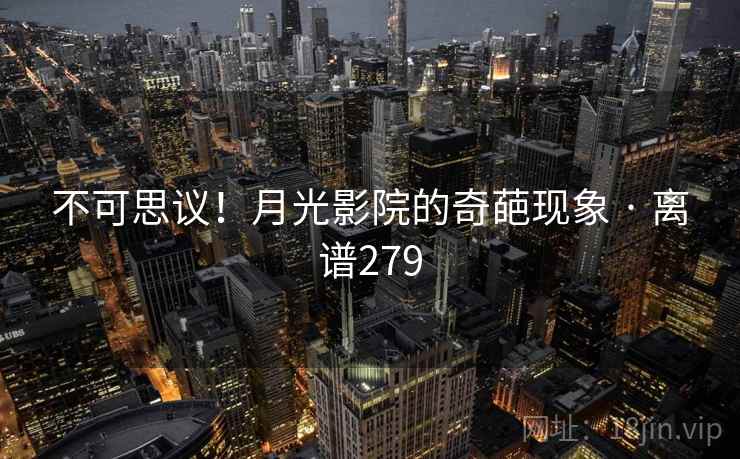 不可思议！月光影院的奇葩现象 · 离谱279